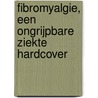 Fibromyalgie, een ongrijpbare ziekte HARDCOVER by An Lommerse