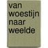 VAN WOESTIJN NAAR WEELDE