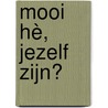 Mooi hè, jezelf zijn? door Maja Elsten