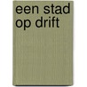 Een stad op drift by Geraldien von Frijtag Drabbe Kunzel