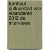 Turnhout cultuurstad van Vlaanderen 2012 de interviews by K. van den Broeck