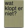 Wat klopt er niet? door Paul van Aarle