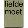 Liefde moet by Ton Smit