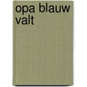 Opa Blauw valt door Monique Dekker-van der Stigchel