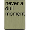 Never a dull moment door Marije Smits