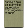 Putting a Spin on it: Amyloid Aggregation from Oligomers to Fibrils by Enrico Zurlo
