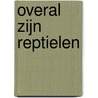 Overal zijn reptielen door Britta Teckentrup