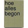 Hoe alles begon by Bouwine Bergsma
