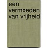 Een vermoeden van vrijheid by Henk de Velde