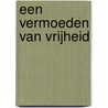 Een vermoeden van vrijheid door Henk de Velde