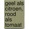 Geel als citroen, rood als tomaat door Ineke Hans