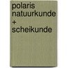 POLARIS natuurkunde + scheikunde door Onbekend