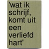 'Wat ik schrijf, komt uit een verliefd hart' by Hein van Dolen