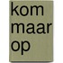 Kom maar op