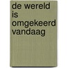 De wereld is omgekeerd vandaag by Edain Vanmeirhaeghe Wuytack