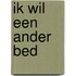 Ik wil een ander bed