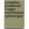 Complexe problemen vragen onorthodoxe oplossingen by Marije Voorwinden