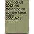 Bouwbesluit 2012 met toelichting en commentaren editie 2020-2021