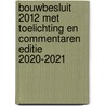 Bouwbesluit 2012 met toelichting en commentaren editie 2020-2021 door P.J. van der Graaf