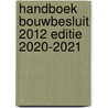 Handboek Bouwbesluit 2012 editie 2020-2021 by M.I. Berghuis