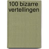 100 Bizarre Vertellingen by Alex den Ouden