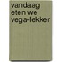 Vandaag eten we vega-lekker