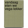 Vandaag eten we vega-lekker by Unknown