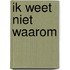 Ik weet niet waarom