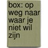 Box: Op weg naar waar je niet wil zijn