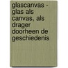 Glascanvas - glas als canvas, als drager doorheen de geschiedenis by Jeroen Maes