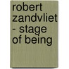 Robert Zandvliet - Stage of Being door Hanneke de Man