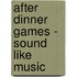 After dinner games - Sound like music