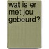 Wat is er met jou gebeurd?