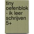 Tiny Oefenblok - Ik leer schrijven 5+