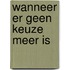 Wanneer er geen keuze meer is