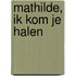 Mathilde, ik kom je halen