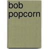 Bob Popcorn by Maranke Rinck