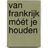 Van Frankrijk móét je houden
