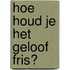 Hoe houd je het geloof fris?