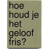 Hoe houd je het geloof fris? door Mark de Jager
