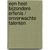Een heel bijzondere erfenis / Onverwachte talenten