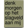 Denk morgen op het slagveld aan mij door Javier Marías
