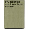 600 gedichten over leven, liefde en dood door Jozef Deleu
