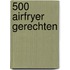 500 airfryer gerechten
