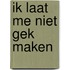 Ik laat me niet gek maken