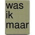 Was ik maar