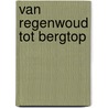 Van regenwoud tot bergtop by Jan W. Klijn