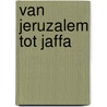 Van Jeruzalem tot Jaffa by Piet van Midden