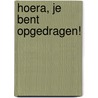 Hoera, je bent opgedragen! by Alice Kremer