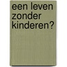 Een leven zonder kinderen? by Miriam De Rycke